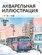 Акварельная иллюстрация. Уроки рисования от азиатских иллюстраторов - фото 1