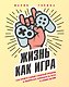 Жизнь как игра. Как пройти самый сложный уровень и обойти все ловушки на пути к своим целям - фото 1