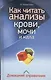 Как читать анализы крови, мочи и кала. Домашний справочник - фото 1