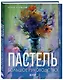 Пастель. Большое руководство. Подарочные издания - фото 3