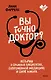 Вы точно доктор? Истории о сложных пациентах, современной медицине и силе юмора - фото 1