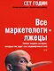 Все маркетологи -лжецы.Талант творить истории, которые так ждет этот недоверчивый мир - фото 1