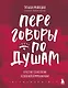 Переговоры по душам. Простая технология успешной коммуникации - фото 1