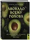 Авокадо всему голова. Все, что вы хотели знать, и 40 рецептов, которые вы захотите приготовить - фото 3