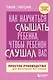 Как научиться слышать ребенка, чтобы ребенок слушал вас. Простое руководство для воспитания без нервов - фото 1