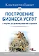 Построение бизнеса услуг: с &quot нуля&quot  до доминирования на рынке - фото 1