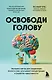 Освободи голову. Экспресс-метод для сохранения ясности ума, улучшения концентрации и развития креативности - фото 1