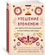 Утешение временем. Как сберечь тепло воспоминаний и снова открыть свое сердце - фото 3