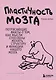 Пластичность мозга. Потрясающие факты о том, как мысли способны менять структуру и функции нашего мозга - фото 1