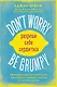 Dont worry. Be grumpy. Разреши себе сердиться. 108 коротких историй о том, как сделать лимонад из лимонов жизни - фото 1