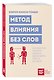 Метод влияния без слов. Как язык тела помогает убеждать, вдохновлять и вести за собой - фото 3