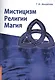 Мистицизм, религии, магия. Попытка системного подхода с позиций развития сознания - фото 1