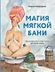 Магия мягкой бани. Путеводитель в мир тепла для всей семьи - фото 1
