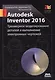 Autodesk Inventor 2016. Трехмерное моделирование деталей и выполнение электронных чертежей: учебное пособие - фото 1