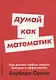 Думай как математик: Как решать любые задачи быстрее и эффективнее - фото 1