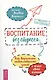 Воспитание без стресса: как вырастить ответственных детей и жить своей жизнью - фото 1