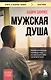 Мужская душа. Психологический путеводитель по хрупкому миру сильного пола - фото 1
