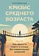 Кризис среднего возраста. Как вернуть смысл и опору без радикальных решений - фото 1