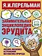 Занимательная энциклопедия эрудита = Что? Зачем? Почему? Занимательная физика, механика, астрономия, математика, природа - фото 1
