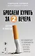 Бросаем курить за два вечера. Как избавиться от зависимости, а не просто перестать покупать сигареты - фото 1