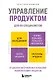 Управление продуктом для UX-специалистов. От дизайна интерфейсов к успешному развитию в мире продуктов - фото 1