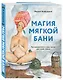 Магия мягкой бани. Путеводитель в мир тепла для всей семьи - фото 3