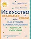 Искусство оставаться собой, или Как строить взаимоотношения в детском коллективе - фото 1