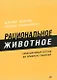 Рациональное животное. Сенсационный взгляд на принятие решений - фото 1