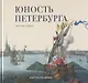 Юность Петербурга. Научно-художественное издание. Книга для семейного чтения - фото 1