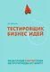 Тестировщик бизнес-идей. Не запускай стартап пока не прочитаешь эту книгу - фото 1