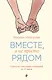 Вместе, а не просто рядом. Стратегия счастливых отношений из 10 шагов - фото 1