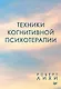 Техники когнитивной психотерапии - фото 1