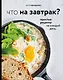 Что на завтрак? Простые рецепты на каждый день - фото 1