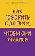 Как говорить с детьми, чтобы они учились - фото 1