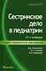 Сестринское дело в педиатрии: учебное пособие. 20 -е изд., испр. - фото 1