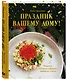 Праздник вашему дому! Рецепты, которые собирают людей за столом - фото 3