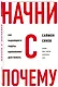 Начни с "Почему?" Как выдающиеся лидеры вдохновляют действовать - фото 3
