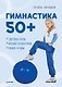 Гимнастика 50+. Здоровая спина, крепкий позвоночник, гибкие суставы - фото 1
