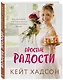 Простые радости. Как наполнить счастьем и вкусом каждое мгновение жизни - фото 3