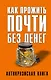 Как прожить почти без денег. Справочник экономного россиянина. Как сэкономить в кризис - фото 1
