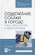 Содержание собаки в городе. Уход, воспитание и дрессировка. Учебное пособие для СПО - фото 1