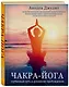 Чакра-йога. Глубинный путь к духовному пробуждению. - фото 3