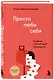 Просто люби себя. 12 шагов к устойчивой самооценке - фото 3