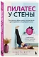 Пилатес у стены. Программа эффективных упражнений для стройного и подтянутого тела - фото 3