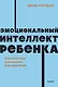 Эмоциональный интеллект ребенка. Практическое руководство для родителей - фото 1