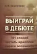Выиграй в дебюте. 761 способ застать врасплох своего оппонента - фото 1