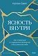 Ясность внутри. Как отказаться от навязанных убеждений и быть верным себе - фото 1