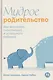 Мудрое родительство: Как воспитать счастливого и успешного ребенка - фото 1