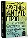 Архетипы и Путь Героя. 22 ключа к управлению своей жизнью - фото 3