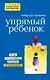 Упрямый ребенок: как установить границы дозволенного - фото 1